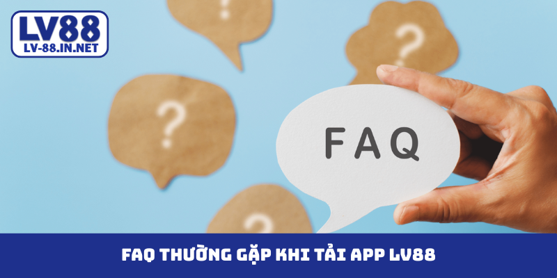 FAQ thường gặp khi tải app LV88