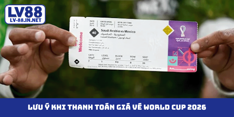 Lưu ý khi thanh toán giá vé World Cup 2026