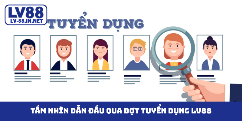 Tầm nhìn dẫn đầu qua đợt tuyển dụng LV88
