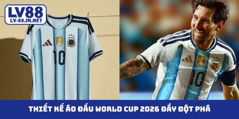 Thiết kế áo đấu World Cup 2026 đầy đột phá